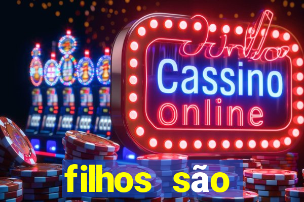 filhos são herança do senhor mensagem